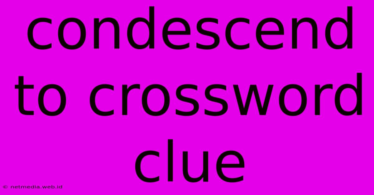 Condescend To Crossword Clue