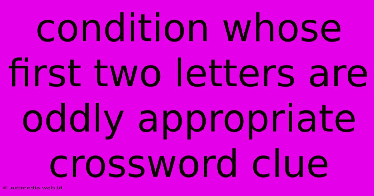 Condition Whose First Two Letters Are Oddly Appropriate Crossword Clue