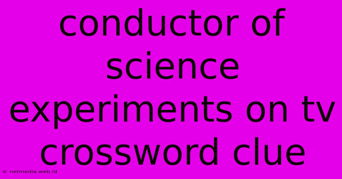 Conductor Of Science Experiments On Tv Crossword Clue