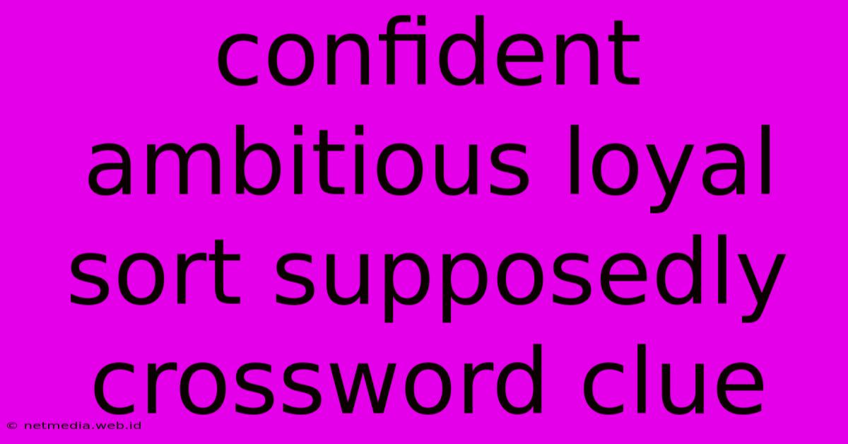 Confident Ambitious Loyal Sort Supposedly Crossword Clue