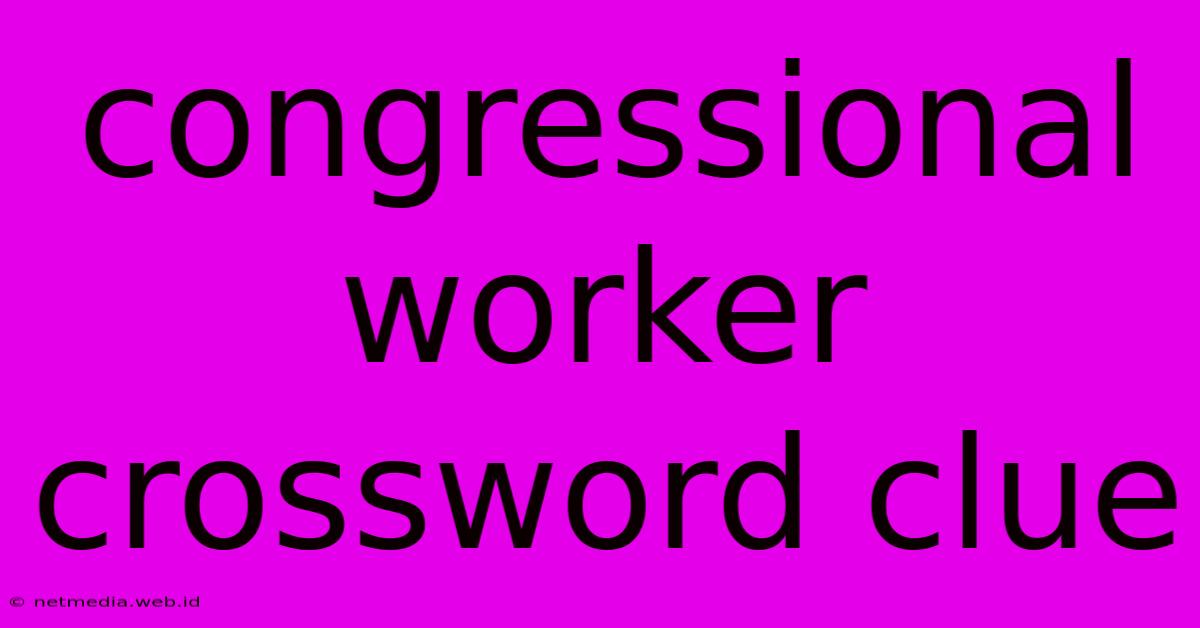 Congressional Worker Crossword Clue