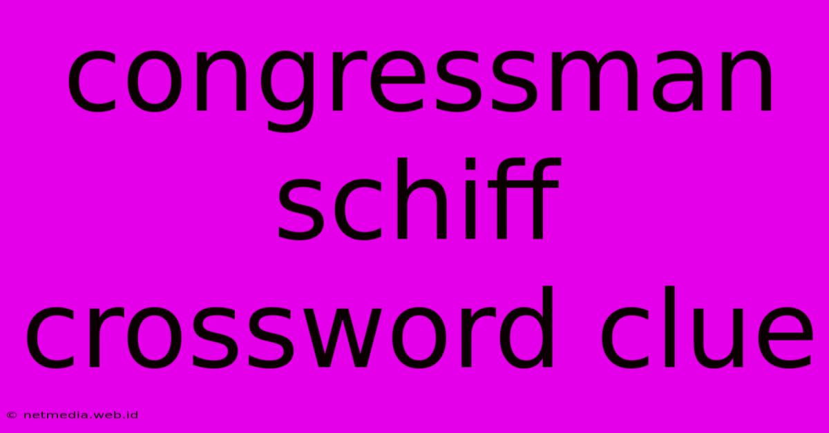 Congressman Schiff Crossword Clue