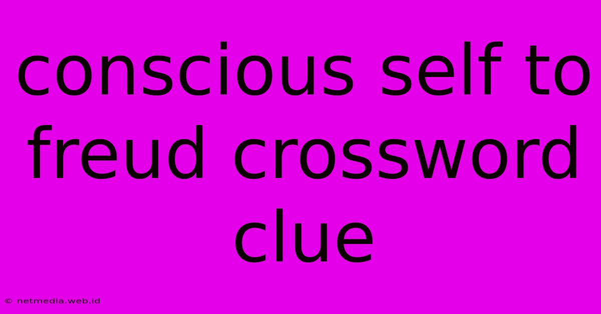 Conscious Self To Freud Crossword Clue