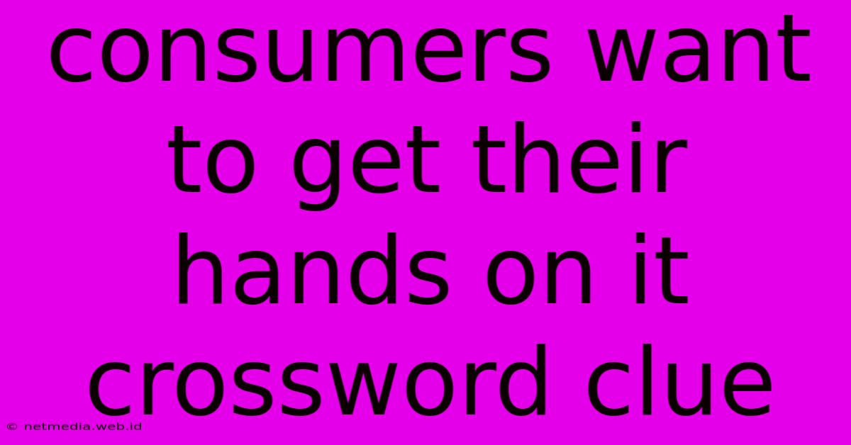 Consumers Want To Get Their Hands On It Crossword Clue