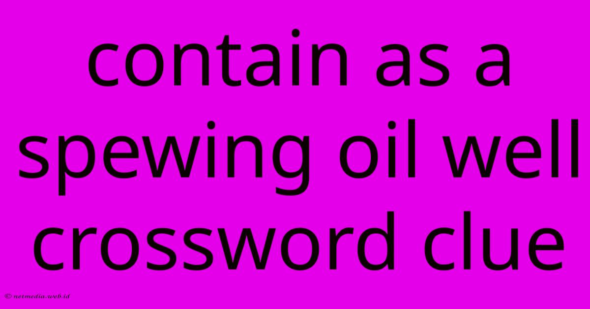 Contain As A Spewing Oil Well Crossword Clue Contain As A Spewing Oil Well Crossword Clue