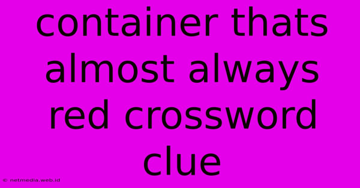 Container Thats Almost Always Red Crossword Clue