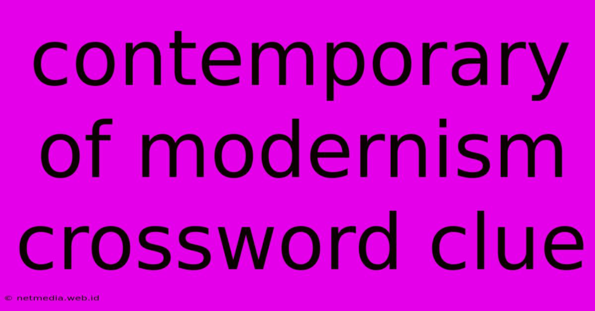 Contemporary Of Modernism Crossword Clue