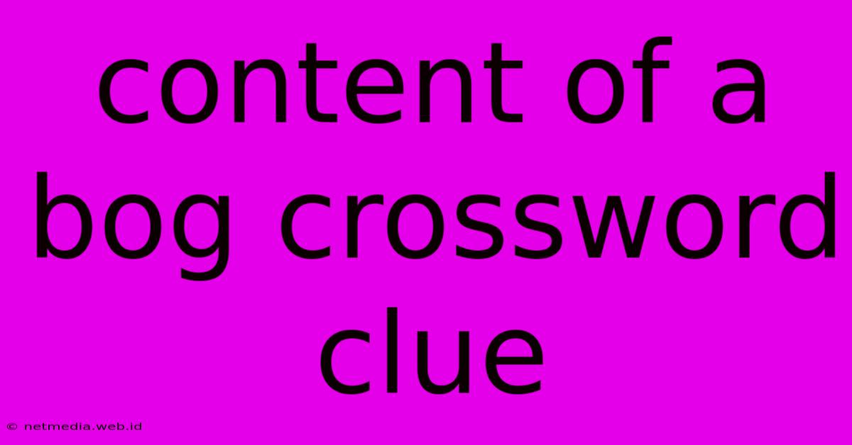 Content Of A Bog Crossword Clue