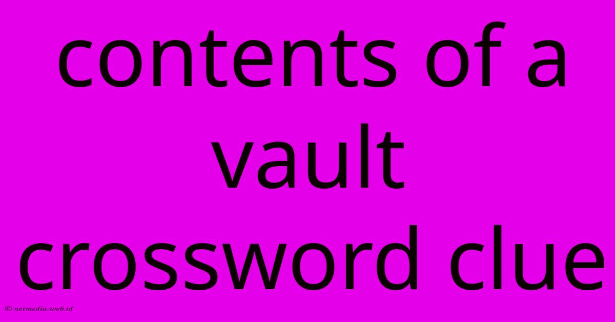 Contents Of A Vault Crossword Clue