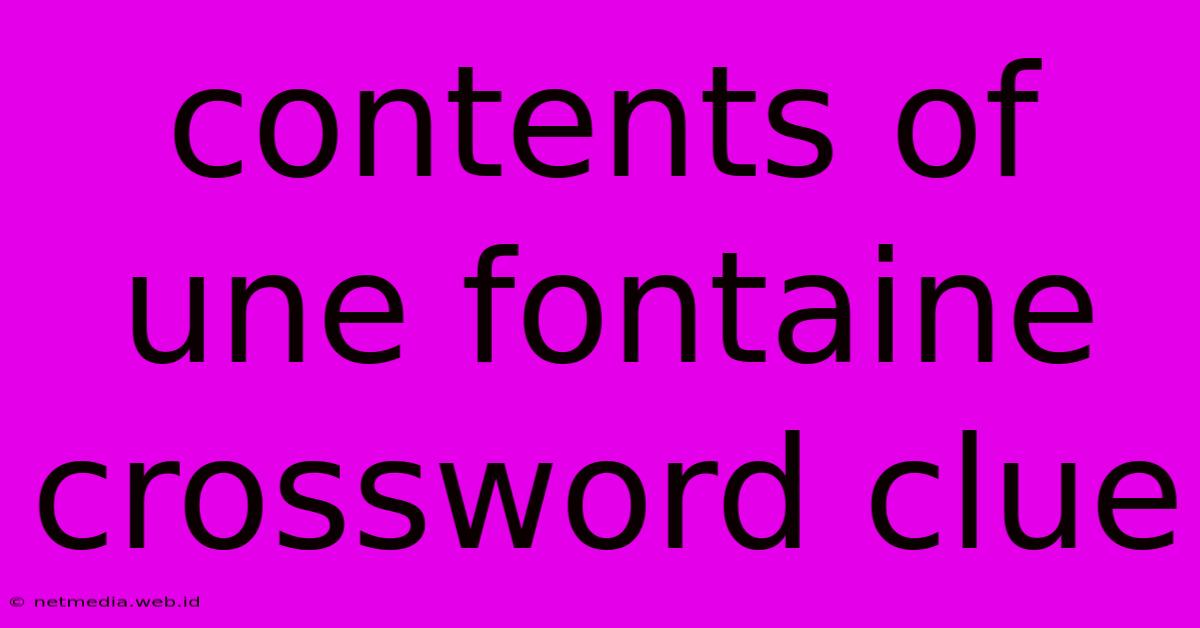 Contents Of Une Fontaine Crossword Clue