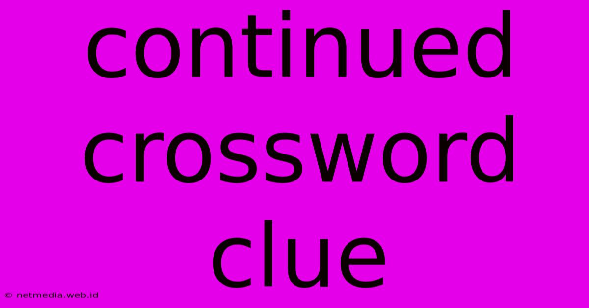 Continued Crossword Clue