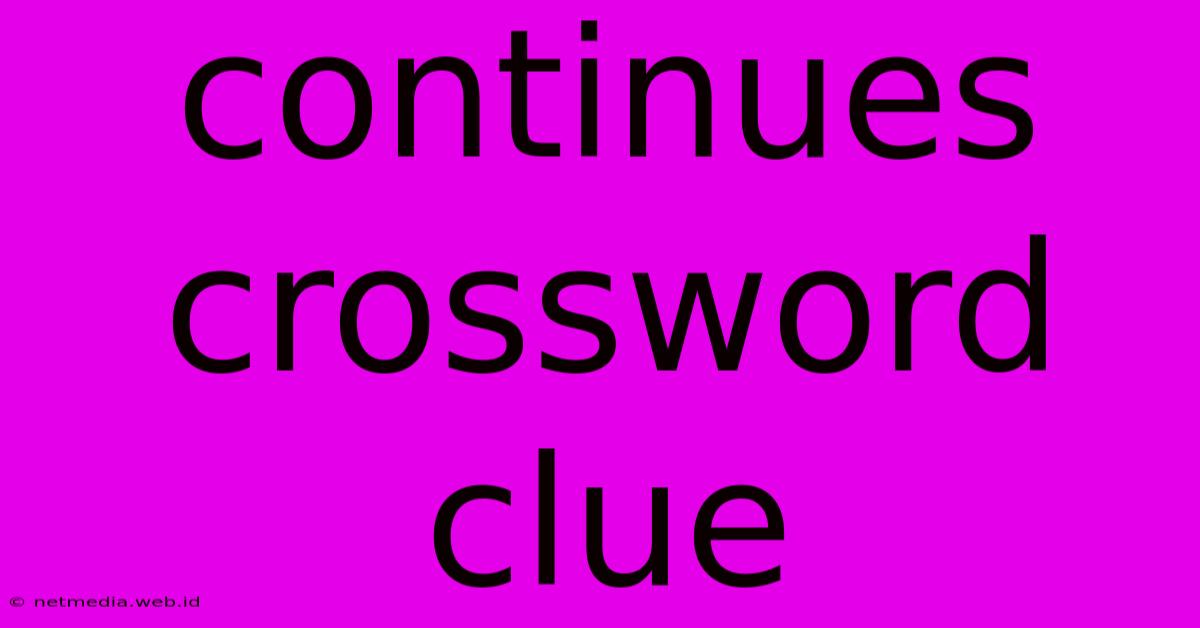 Continues Crossword Clue