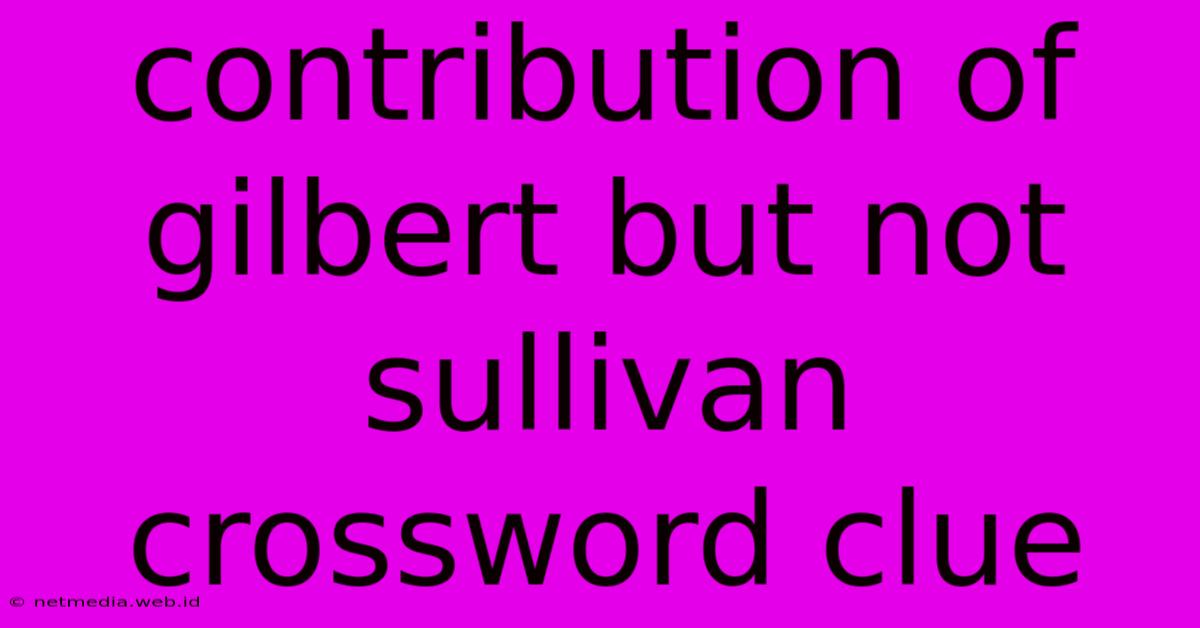 Contribution Of Gilbert But Not Sullivan Crossword Clue