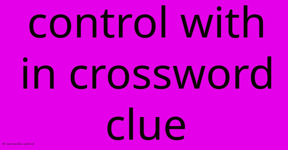 Control With In Crossword Clue Control With In Crossword Clue