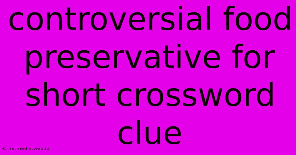 Controversial Food Preservative For Short Crossword Clue