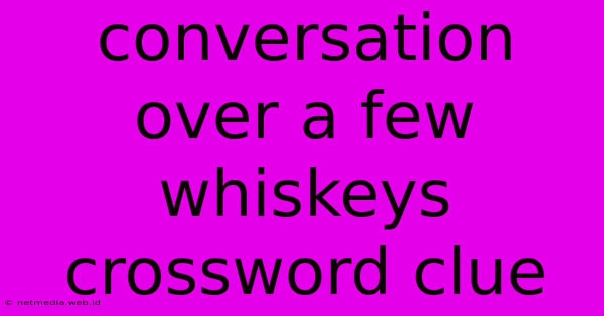 Conversation Over A Few Whiskeys Crossword Clue