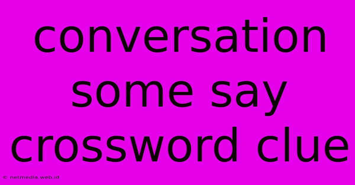 Conversation Some Say Crossword Clue