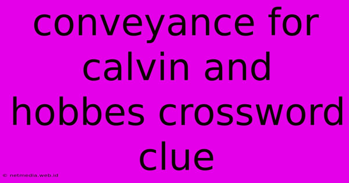 Conveyance For Calvin And Hobbes Crossword Clue