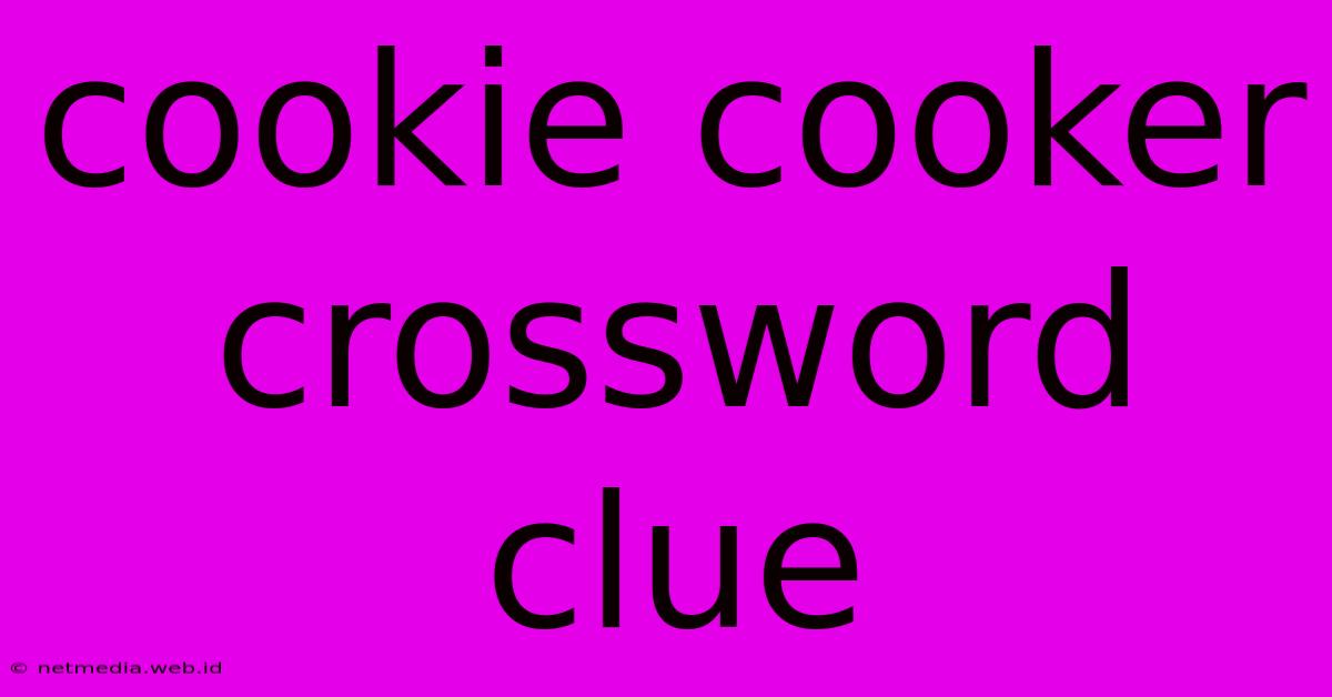 Cookie Cooker Crossword Clue