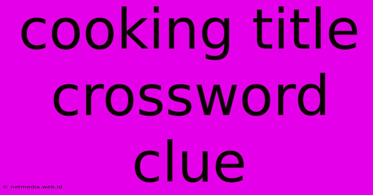 Cooking Title Crossword Clue