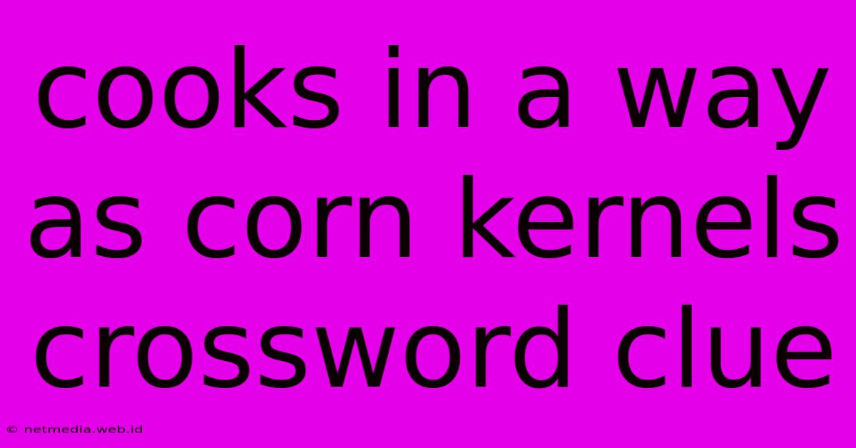 Cooks In A Way As Corn Kernels Crossword Clue