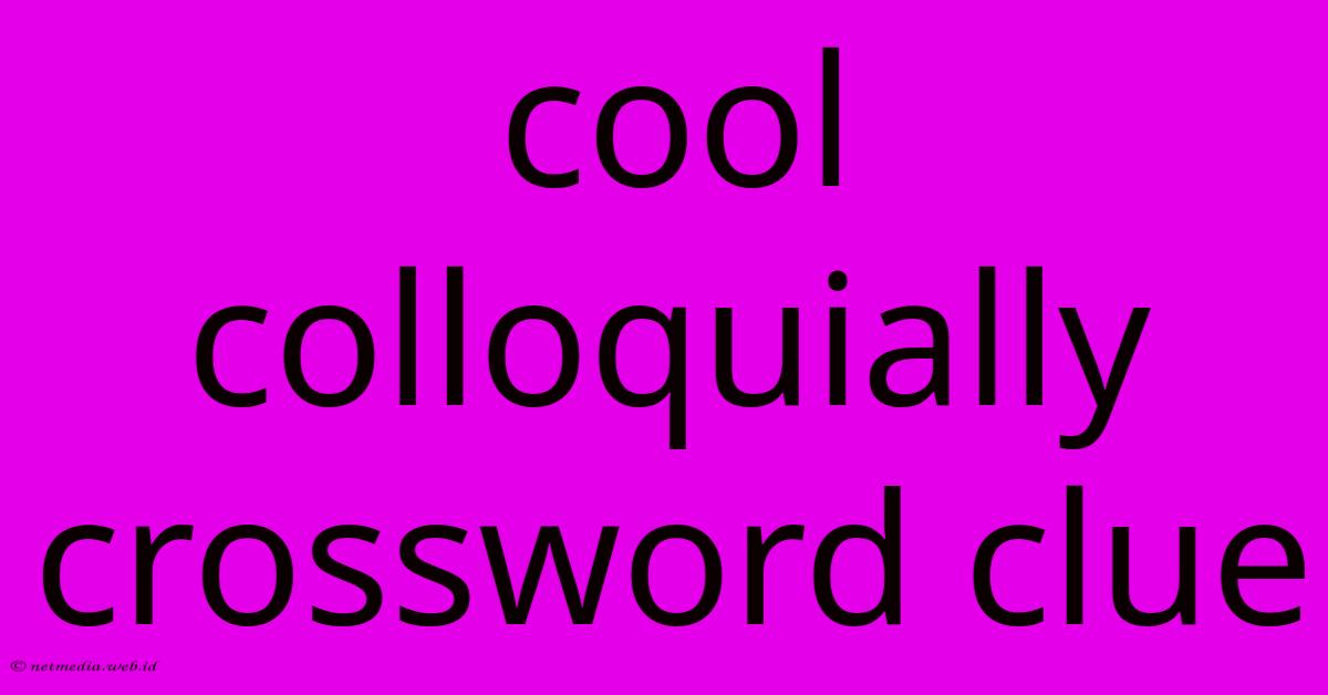 Cool Colloquially Crossword Clue Cool Colloquially Crossword Clue
