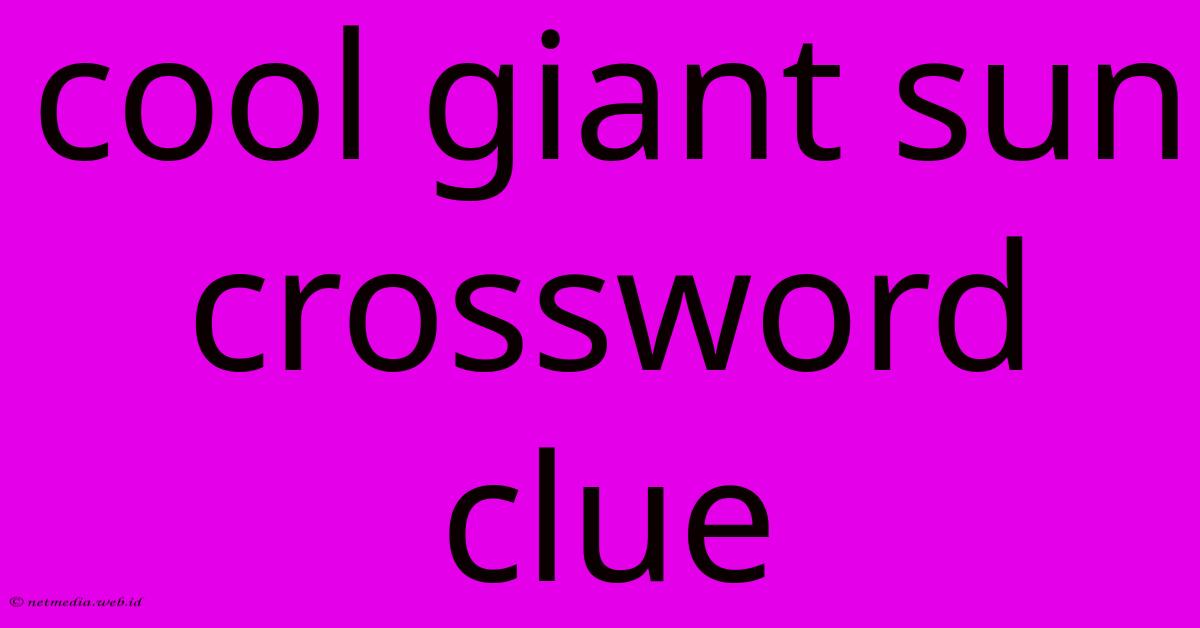 Cool Giant Sun Crossword Clue