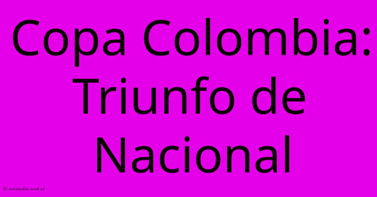 Copa Colombia: Triunfo De Nacional Copa Colombia: Triunfo De Nacional