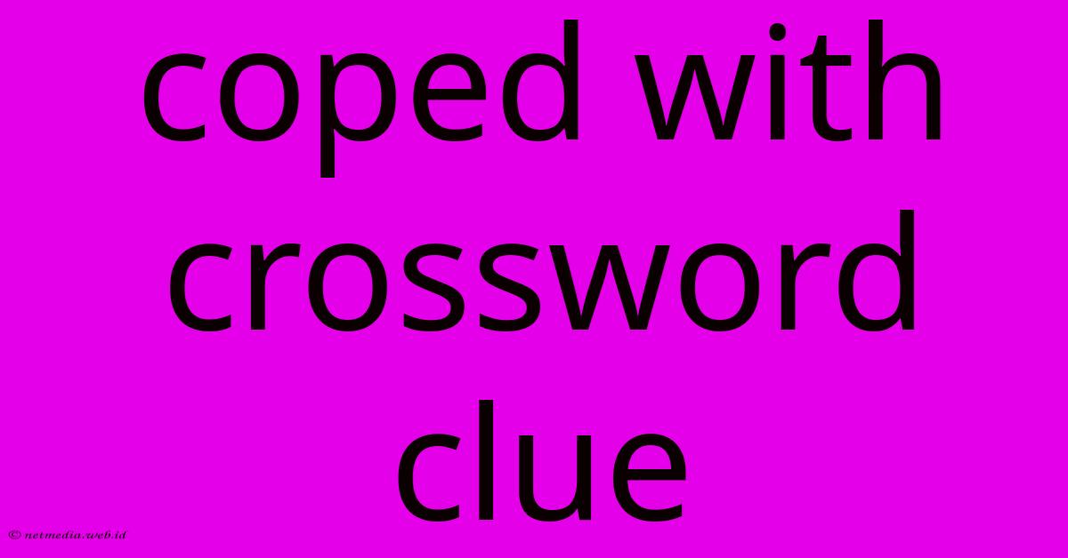 Coped With Crossword Clue