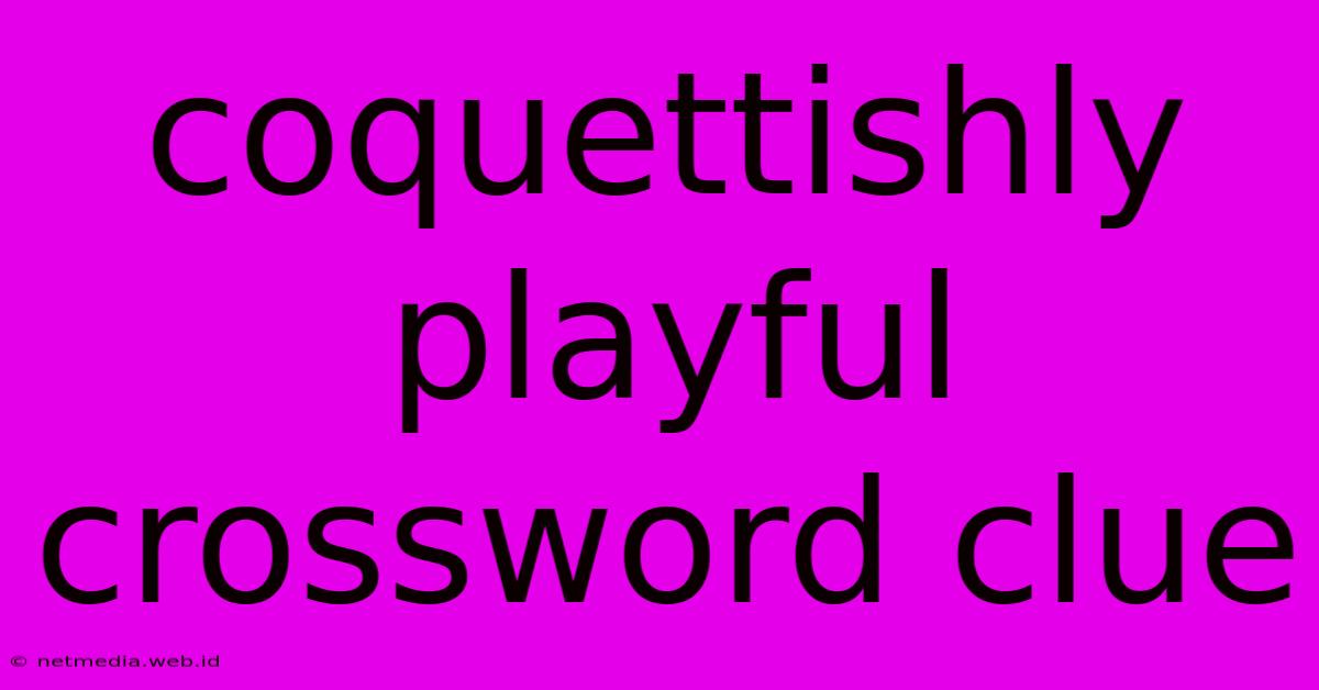 Coquettishly Playful Crossword Clue