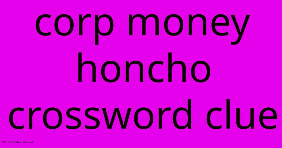 Corp Money Honcho Crossword Clue Corp Money Honcho Crossword Clue