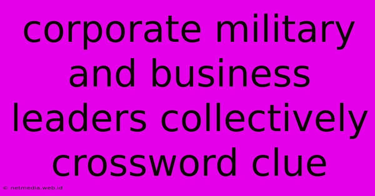 Corporate Military And Business Leaders Collectively Crossword Clue