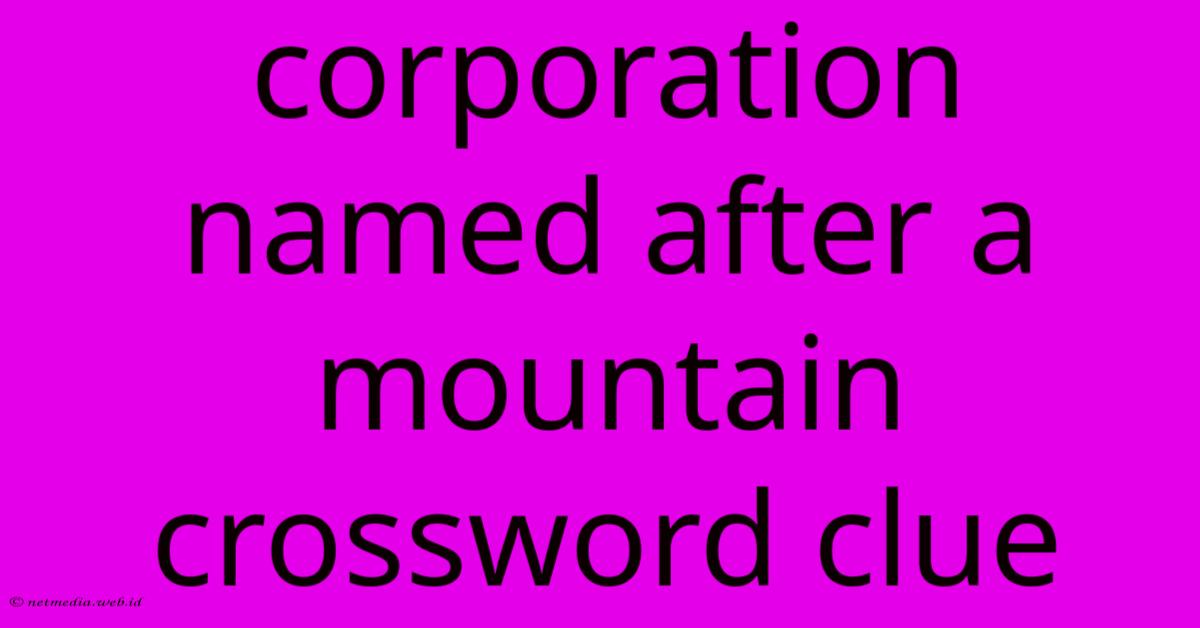 Corporation Named After A Mountain Crossword Clue Corporation Named After A Mountain Crossword Clue