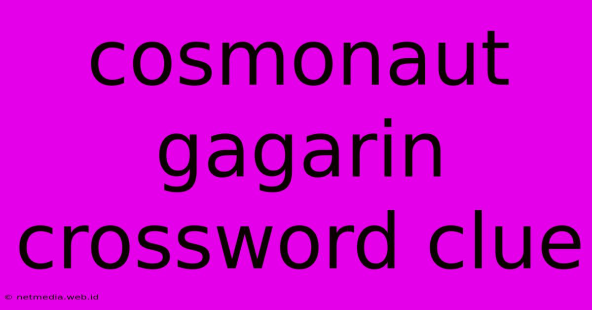 Cosmonaut Gagarin Crossword Clue