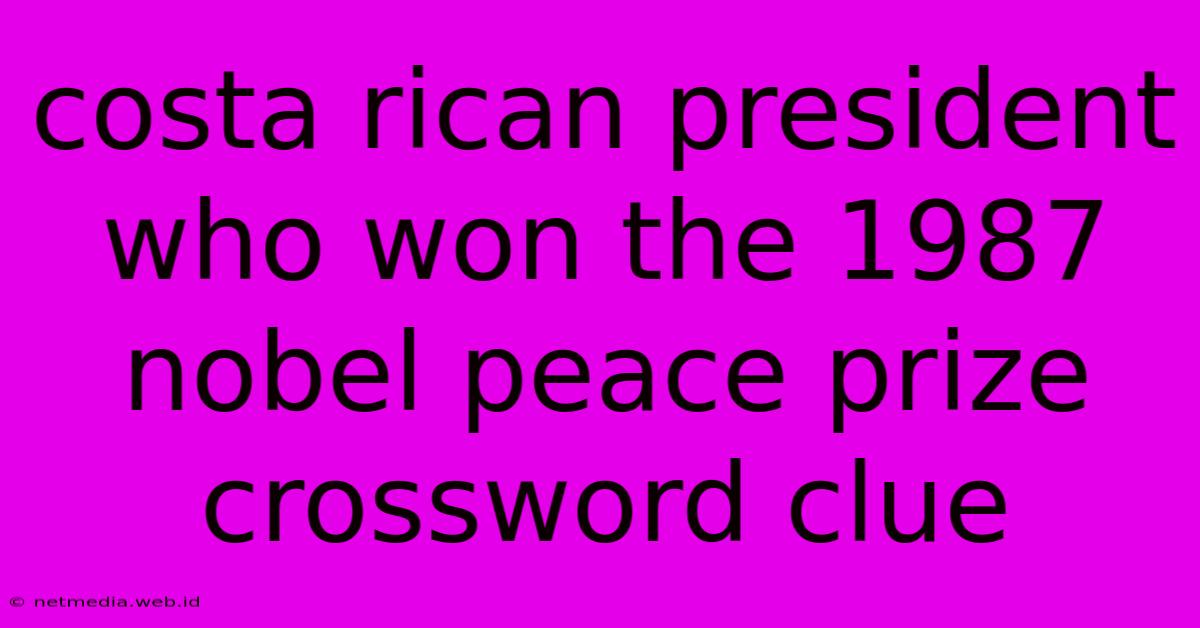 Costa Rican President Who Won The 1987 Nobel Peace Prize Crossword Clue