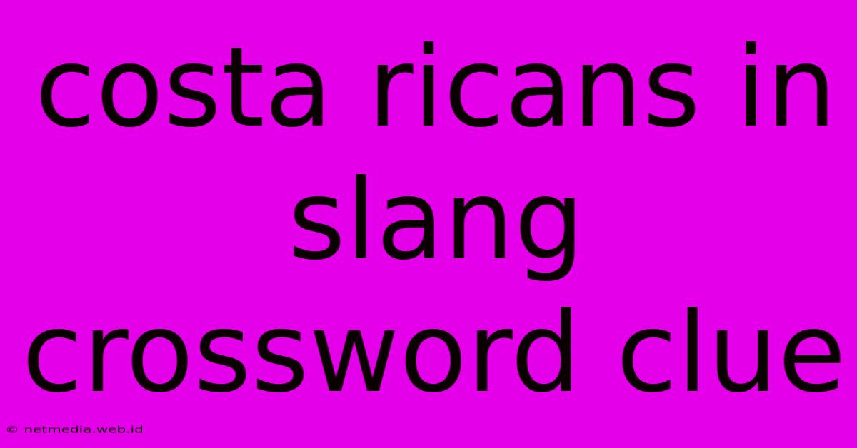 Costa Ricans In Slang Crossword Clue