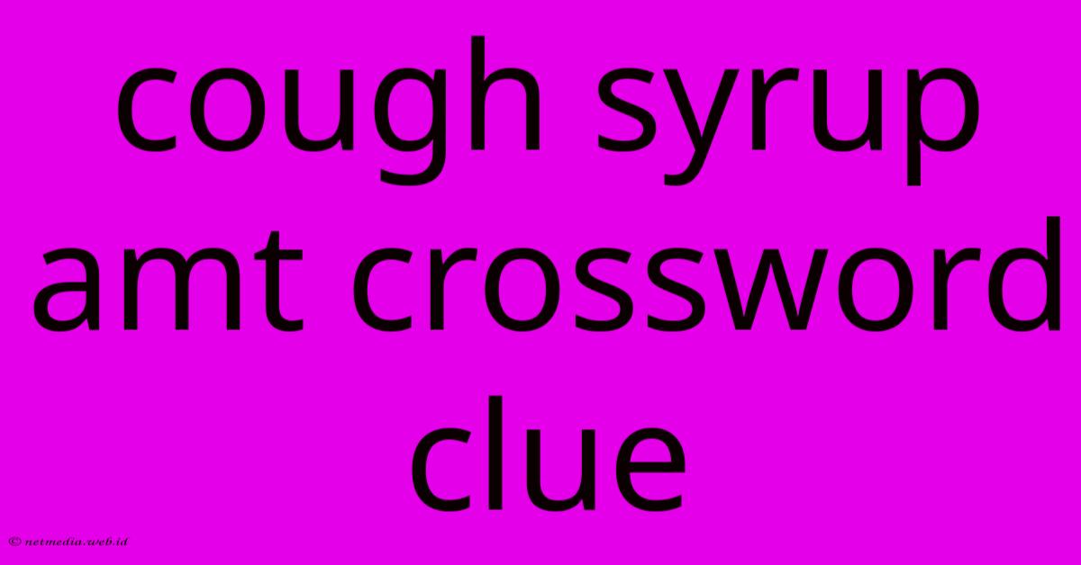 Cough Syrup Amt Crossword Clue