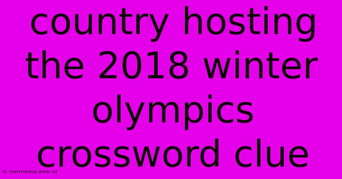 Country Hosting The 2018 Winter Olympics Crossword Clue