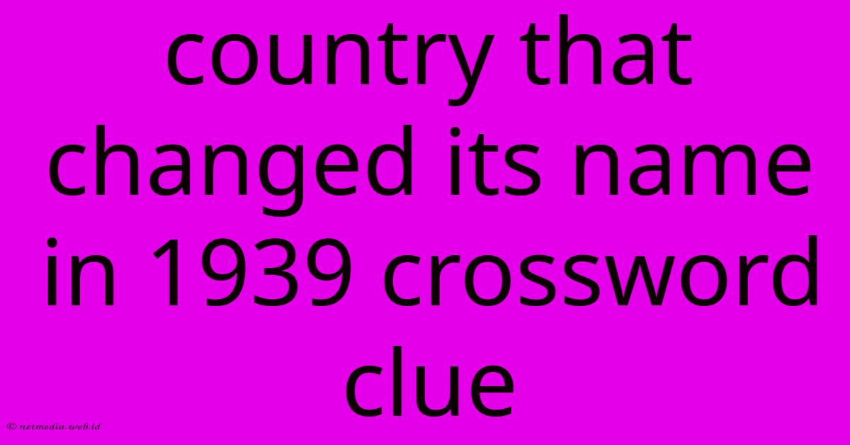 Country That Changed Its Name In 1939 Crossword Clue