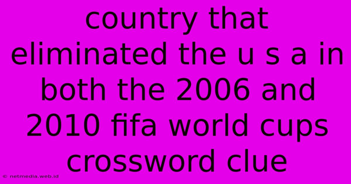 Country That Eliminated The U S A In Both The 2006 And 2010 Fifa World Cups Crossword Clue