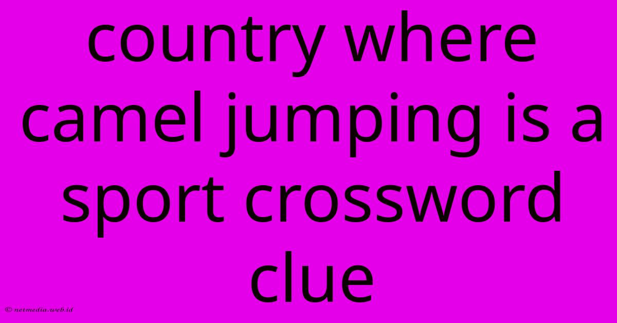 Country Where Camel Jumping Is A Sport Crossword Clue Country Where Camel Jumping Is A Sport Crossword Clue
