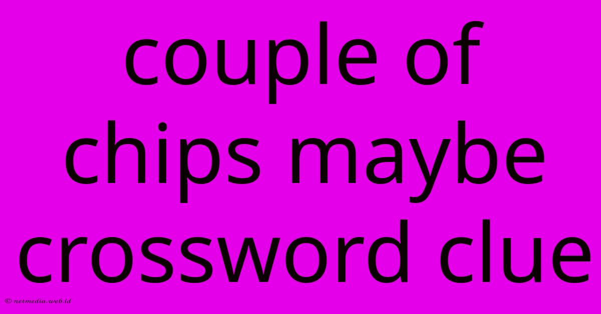 Couple Of Chips Maybe Crossword Clue