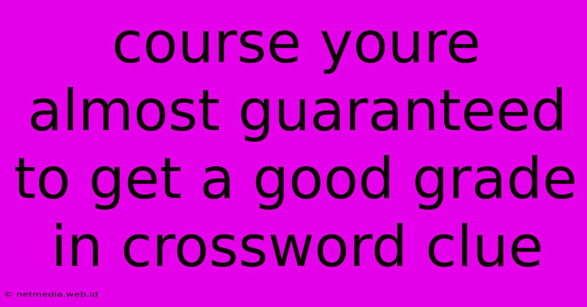 Course Youre Almost Guaranteed To Get A Good Grade In Crossword Clue