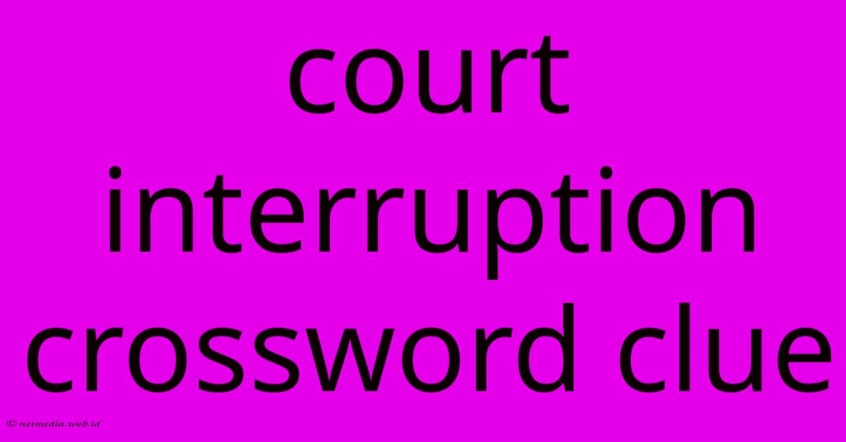 Court Interruption Crossword Clue Court Interruption Crossword Clue