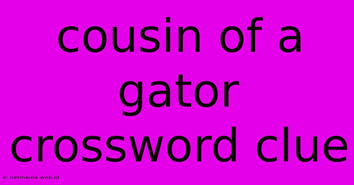 Cousin Of A Gator Crossword Clue