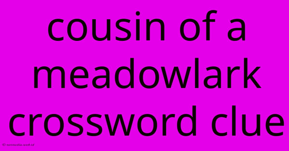 Cousin Of A Meadowlark Crossword Clue Cousin Of A Meadowlark Crossword Clue