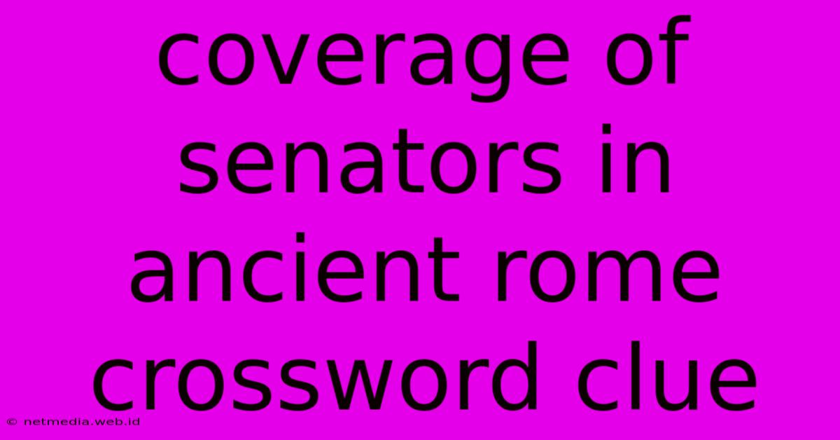 Coverage Of Senators In Ancient Rome Crossword Clue