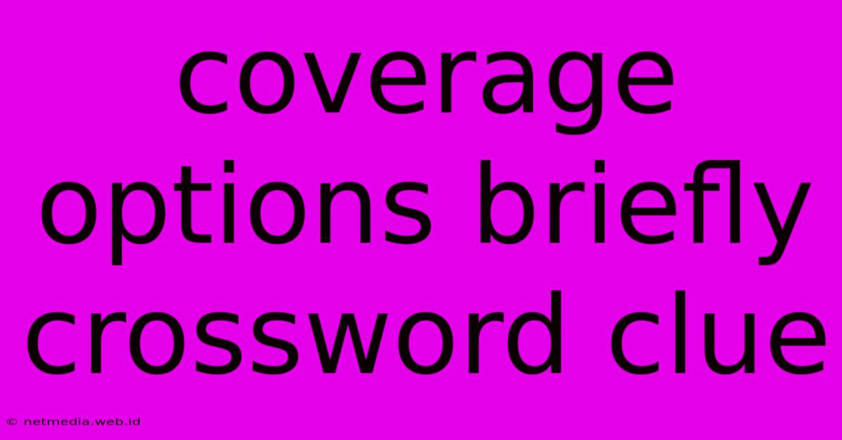 Coverage Options Briefly Crossword Clue