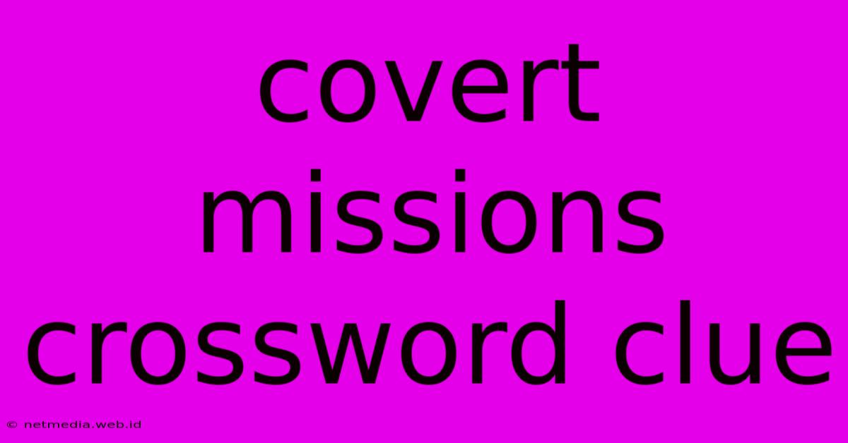 Covert Missions Crossword Clue