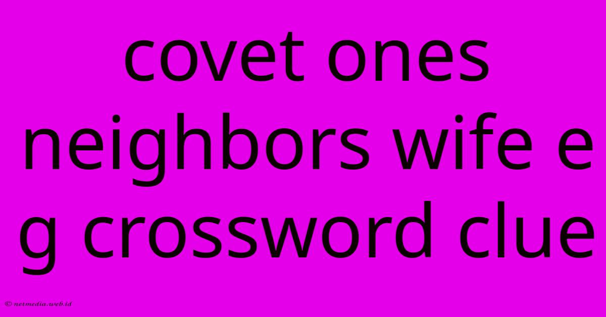 Covet Ones Neighbors Wife E G Crossword Clue